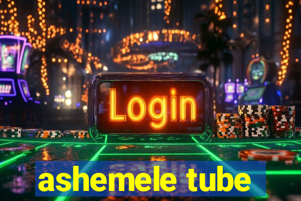 ashemele tube